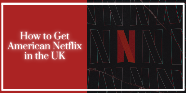  نحوه دریافت Netflix آمریکایی در انگلیس 
